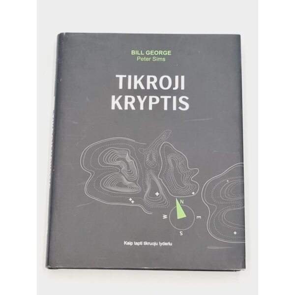 Bill George, Peter Sims Tikroji kryptis. Kaip tapti tikruoju lyderiu