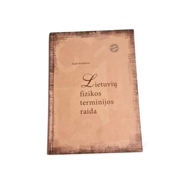 Lietuvių fizikos terminijos raida Angelė Kaulakienė
