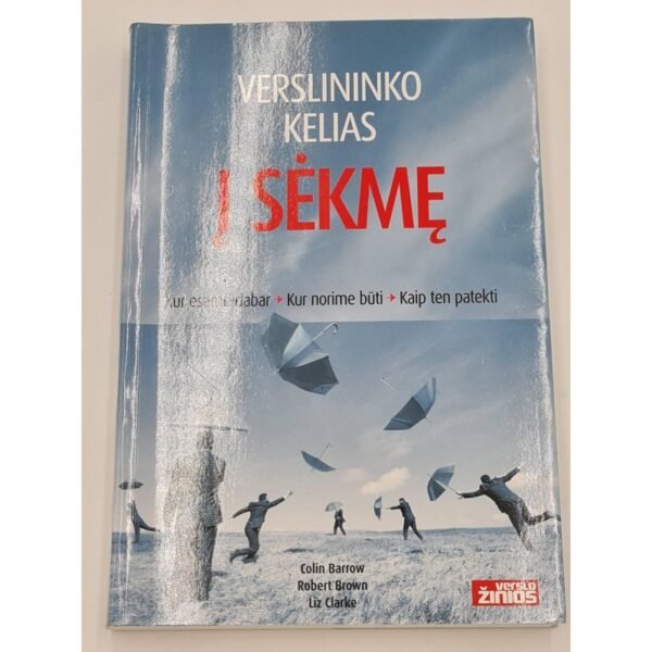 VERSLININKO KELIAS Į SĖKMĘ Colin Barrow, Robert Brown, Liz Clarke